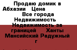 Продаю домик в Абхазии › Цена ­ 2 700 000 - Все города Недвижимость » Недвижимость за границей   . Ханты-Мансийский,Радужный г.